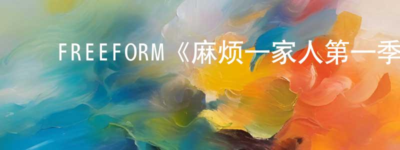﻿包菁菁发布﻿FREEFORM《麻烦一家人第一季》迅雷下载/在线观看/百度云-都市/情感-美剧天堂